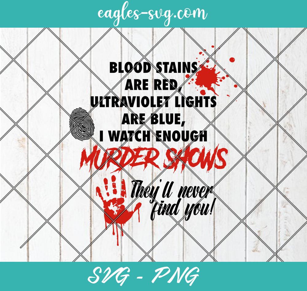 Murder Show svg, Blood Stains are Red, Ultraviolet Lights are Blue, watch enough murder shows, they’ll never find you Svg, Png
