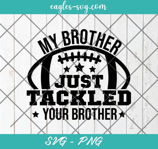My Brother Just Tackled Your Brother SVG, Football Brother Svg, Cut Files for Cricut & Silhouette, Png