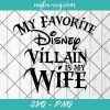 My favorite Disney Villain is my Wife Disney SVG, Couple Matching SVG, Disney Family Svg, Cut Files for Cricut & Silhouette, Png
