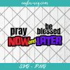 Pray Now and Be Blessed Later Svg, Prayer Svg, Blessing Svg, Jesus Svg, Cut Files for Cricut & Silhouette, Png