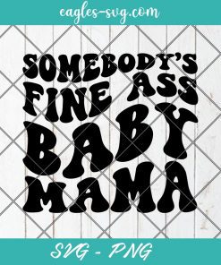 Somebody's Fine Ass Baby Mama svg, Fine Ass Mama svg, Custom Wavy Text Svg, Cut Files for Cricut & Silhouette, Png