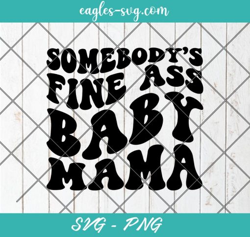 Somebody's Fine Ass Baby Mama svg, Fine Ass Mama svg, Custom Wavy Text Svg, Cut Files for Cricut & Silhouette, Png