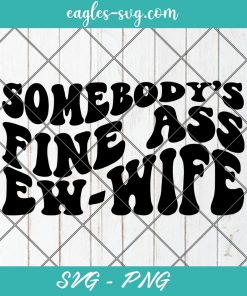 Somebody's Fine Ass Ex Wife svg, Funny Divorcee Svg, Custom Wavy Text Svg, Cut Files for Cricut & Silhouette, Png