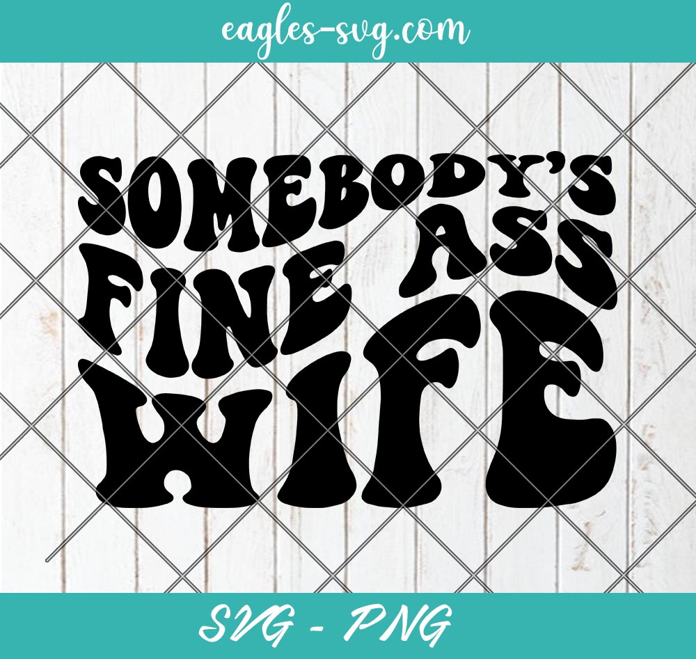 Somebody's Fine Ass Wife svg, Married Life svg, Custom Wavy Text Svg, Cut Files for Cricut & Silhouette, Png