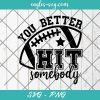 You Better Hit Somebody Football SVG, Football Mom Dad Svg, Cut Files for Cricut & Silhouette, Png