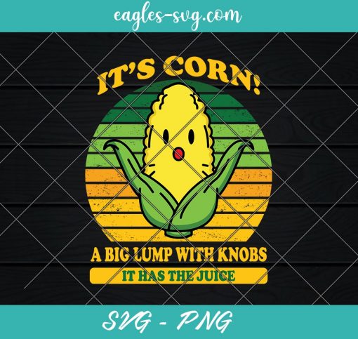 it's corn It’s Corn It Has The Juice funny trendy design Svg, Cut Files for Cricut & Silhouette, Png