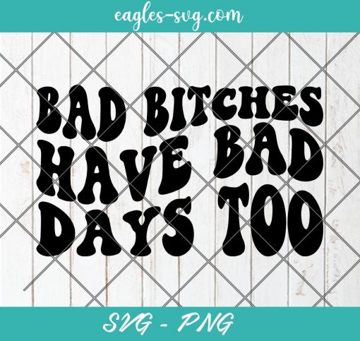 Bad Bitches Have Bad Days Too Svg, Megan Thee Stallion, Wavy Text, Bad Bitches Svg, Cut Files for Cricut & Silhouette, Png