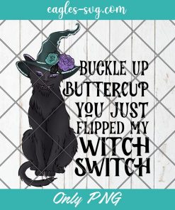 Black Cat Buckle Up Buttercup You Just Flipped My Witch Switch Halloween Sublimation, Halloween Png