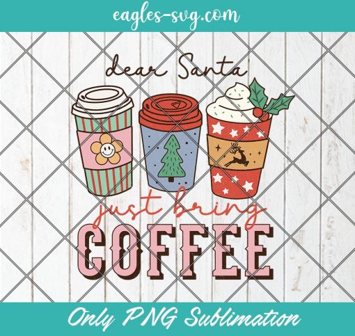 Dear Santa Just Bring Coffee Png, Christmas and Coffee Png Sublimation, Christmas Png Sublimation Design