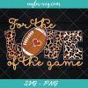 For the Love of the Game Football Svg, Tis the season Svg, Autumn Svg, Fall Football Season Svg Cricut, Png Sublimation