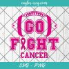 Go Fight Cancer Svg, Breast cancer Svg, Cancer Awareness Svg, Football Cancer Svg, Wear Pink Svg, PNG, Cricut, Clip Art