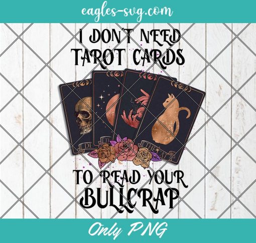 I Don't Need Tarot Cards To Read Your Bullcrap Halloween Png Sublimation, Halloween Sublimation Design