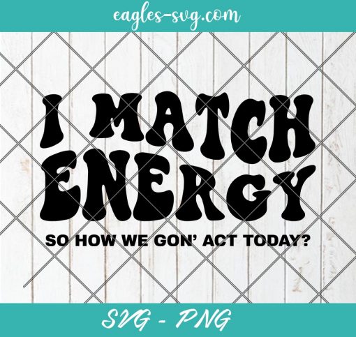 I Match Energy svg, Sarcasm svg, Sassy svg, Do Not Disturb My Energy Svg, Cut Files for Cricut & Silhouette, Png