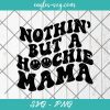 Nothin' But A Hoochie Mama Svg Funny Mom Shirts Svg, Wavy Text Svg, Cut Files for Cricut & Silhouette, Png