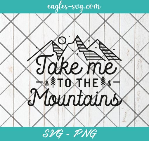 Take Me To The Mountains SVG, Campers Svg, Adventure Svg, Camp life Svg, Outdoors Svg, Png Silhouette