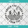 Under The Stars Away From The City SVG, Campers Svg, Adventure Svg, Camping Svg, Outdoors Svg, Png Silhouette