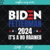 Biden Fetterman 2024 It's A No Brainer Svg , Let's Go Brandon Svg, Satirical Political Shirts Svg, Png File Digital Download