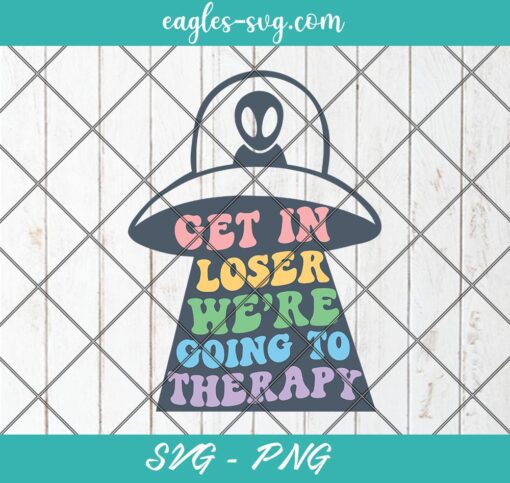 Get in Loser We're Going To Therapy SVG PNG Cricut Clip Art, Mental Health Svg