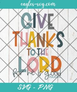Give Thanks To The Lord For He Is Good SVG PNG