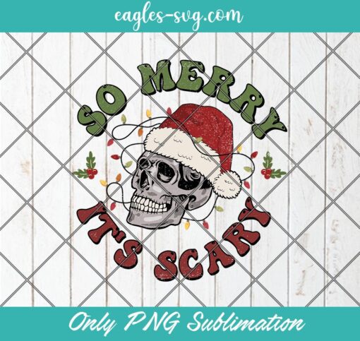 So Merry It’s Scary Png Christmas Sublimation
