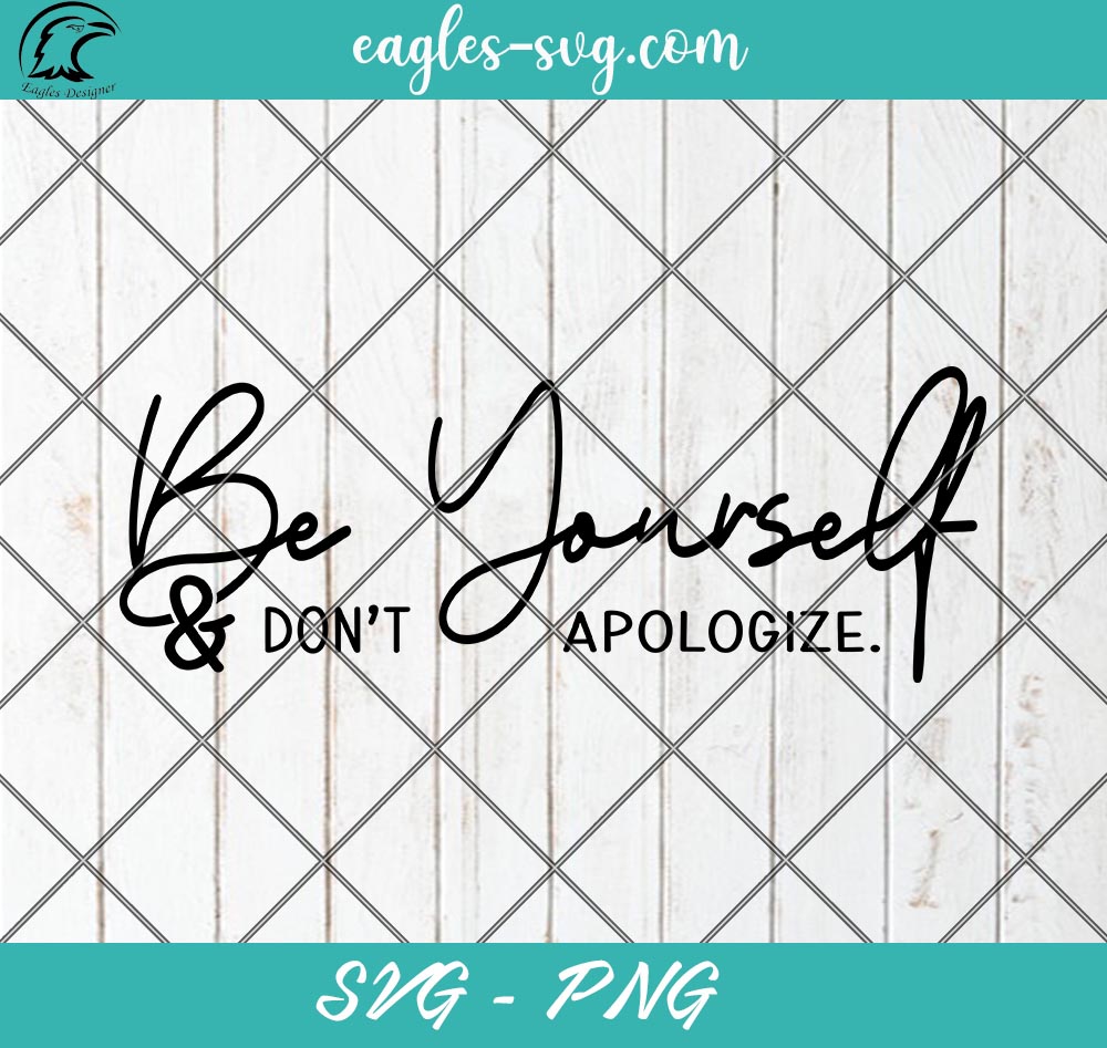 Be Yourself And Don't Apologize SVG PNG File Cricut Sublimation Digital Download, Mental Health Svg, Cute Svg for Women
