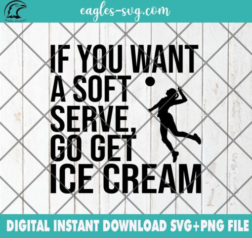 If You Want Soft Serve Go Get Some Ice Cream SVG PNG Files Cricut Sublimation Digital Download, Volleyball SVG, Volleyball Team, Quotes, Mom