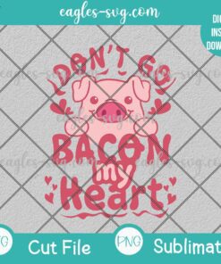 Don't Go Bacon My Heart SVG PNG