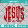Jesus is My Valentine SVG PNG
